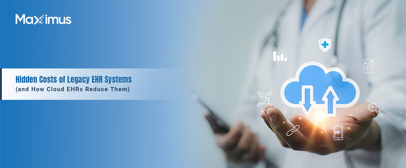 Hidden Costs of Legacy EHR Systems (and How Cloud EHRs Reduce Them)