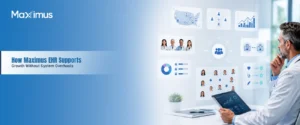 How Maximus EHR Supports Growth Without System Overhauls