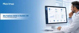Why Practices Switch to Maximus EHR